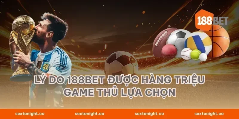 Lý Do 188BET Được Hàng Triệu Game Thủ Lựa Chọn
