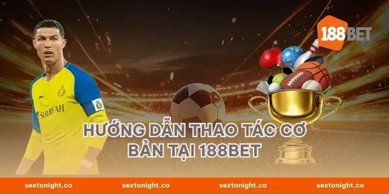 Hướng Dẫn Thao Tác Cơ Bản Tại 188BET