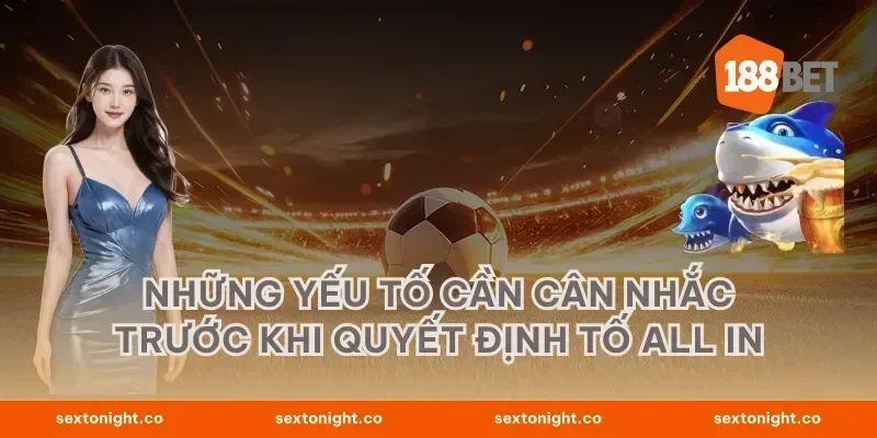 Những yếu tố cần cân nhắc trước khi quyết định tố all in