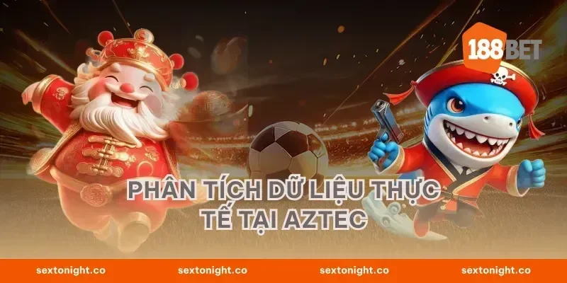 Phân tích dữ liệu thực tế tại Aztec
