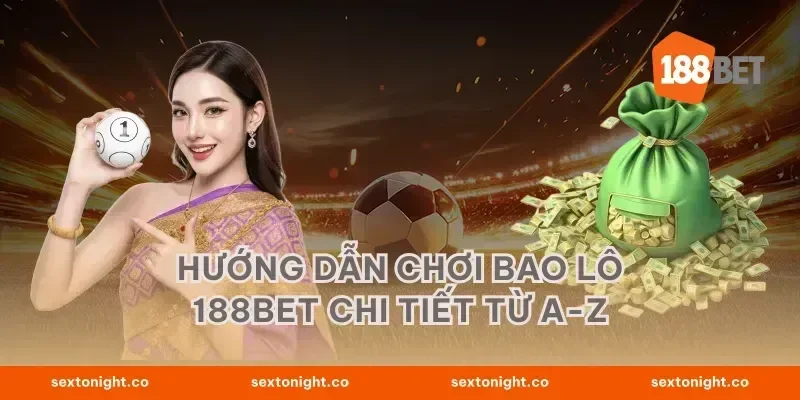 Hướng dẫn chơi bao lô 188BET chi tiết từ A-Z