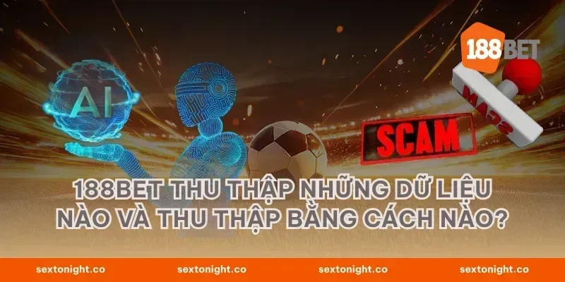 188BET thu thập những dữ liệu nào và thu thập bằng cách nào?