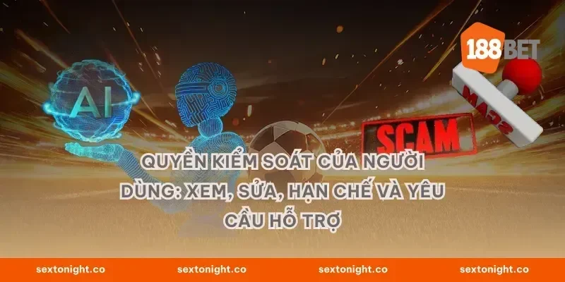Quyền kiểm soát của người dùng: xem, sửa, hạn chế và yêu cầu hỗ trợ
