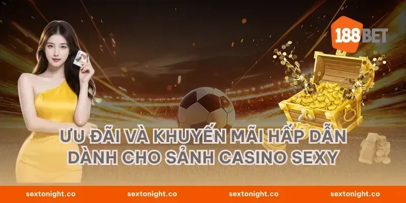 Ưu Đãi và Khuyến Mãi Hấp Dẫn Dành cho Sảnh Casino Sexy