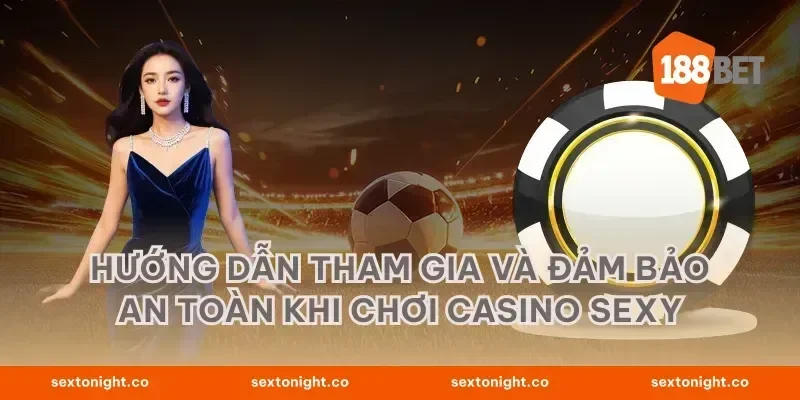 Hướng Dẫn Tham Gia và Đảm Bảo An Toàn khi Chơi Casino Sexy
