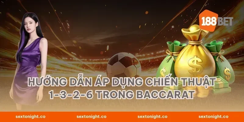 Hướng dẫn áp dụng chiến thuật 1-3-2-6 trong Baccarat