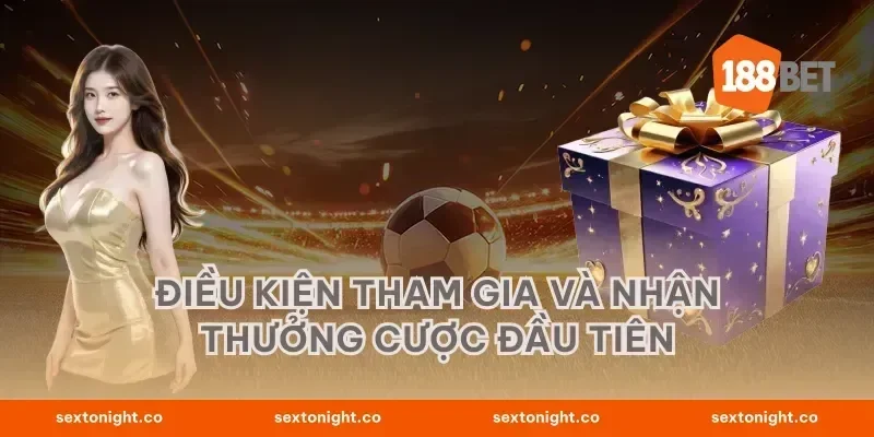 Điều Kiện Tham Gia và Nhận Thưởng Cược Đầu Tiên