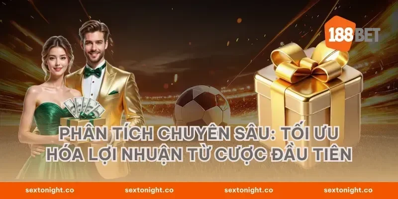 Phân Tích Chuyên Sâu: Tối Ưu Hóa Lợi Nhuận Từ Cược Đầu Tiên