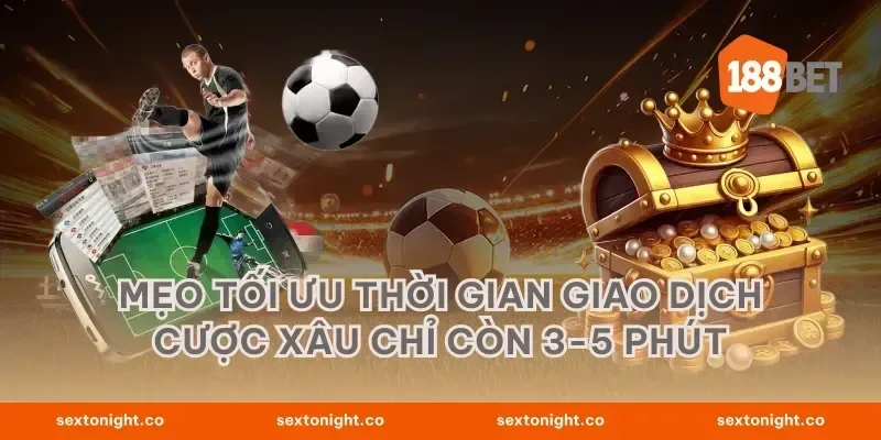 Mẹo tối ưu thời gian giao dịch cược xâu chỉ còn 3-5 phút