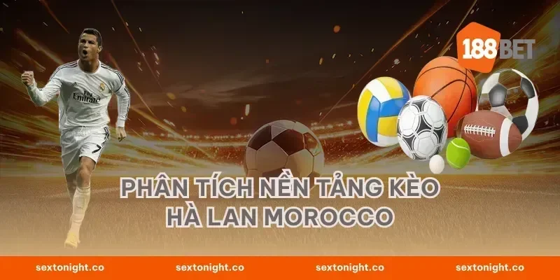 Phân tích nền tảng kèo Hà Lan Morocco