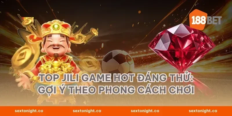 Top Jili game hot đáng thử: gợi ý theo phong cách chơi