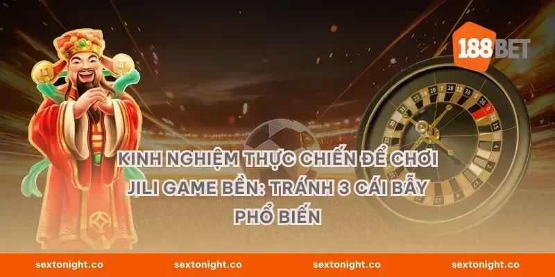 Kinh nghiệm thực chiến để chơi Jili game bền: tránh 3 cái bẫy phổ biến