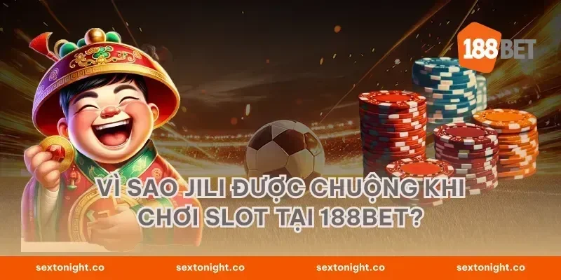 Vì sao Jili được chuộng khi chơi slot tại 188BET?