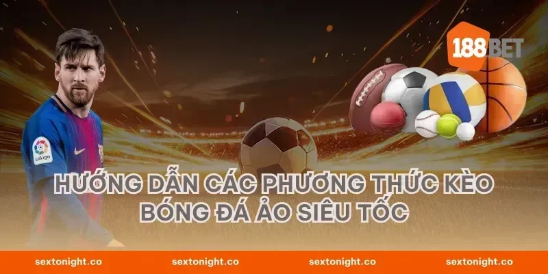 Hướng dẫn các phương thức kèo bóng đá ảo siêu tốc
