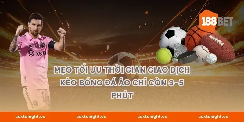 Mẹo tối ưu thời gian giao dịch kèo bóng đá ảo chỉ còn 3-5 phút