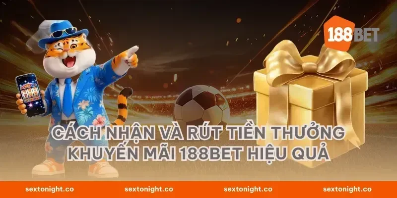 Cách nhận và rút tiền thưởng khuyến mãi 188BET hiệu quả