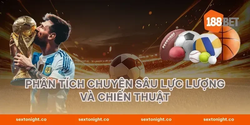 Phân tích chuyên sâu lực lượng và chiến thuật