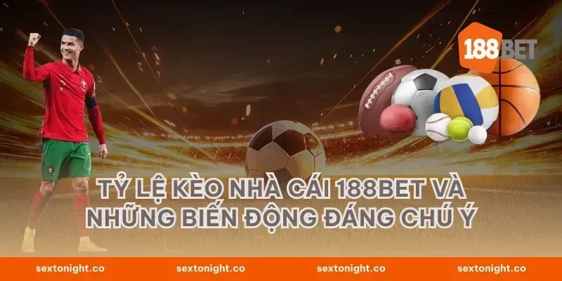 Tỷ lệ kèo nhà cái 188BET và những biến động đáng chú ý