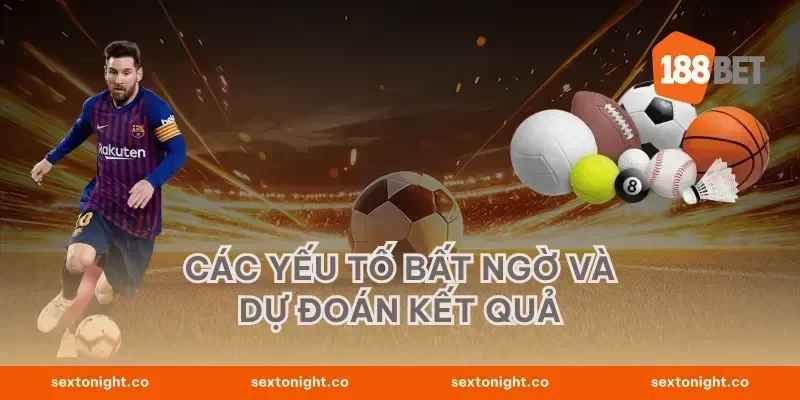 Các yếu tố bất ngờ và dự đoán kết quả