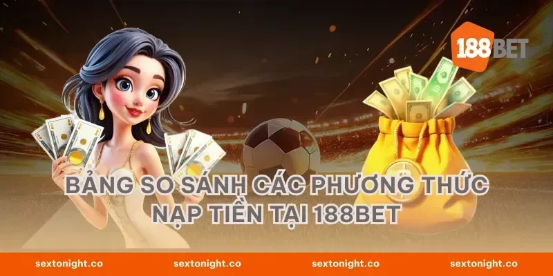 Bảng so sánh các phương thức nạp tiền tại 188BET