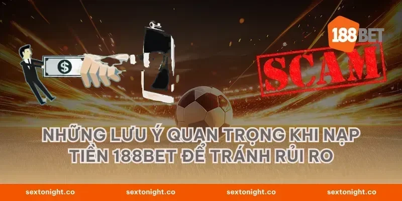 Những lưu ý quan trọng khi nạp tiền 188BET để tránh rủi ro