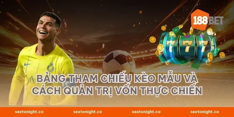 Bảng tham chiếu kèo mẫu và cách quản trị vốn thực chiến