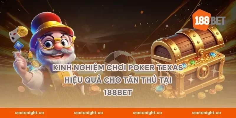 Kinh nghiệm chơi Poker Texas hiệu quả cho tân thủ tại 188BET