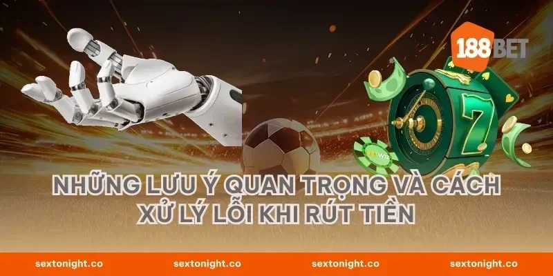 Những lưu ý quan trọng và cách xử lý lỗi khi rút tiền