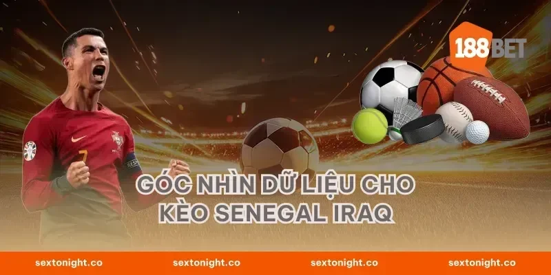 Góc nhìn dữ liệu cho kèo Senegal Iraq