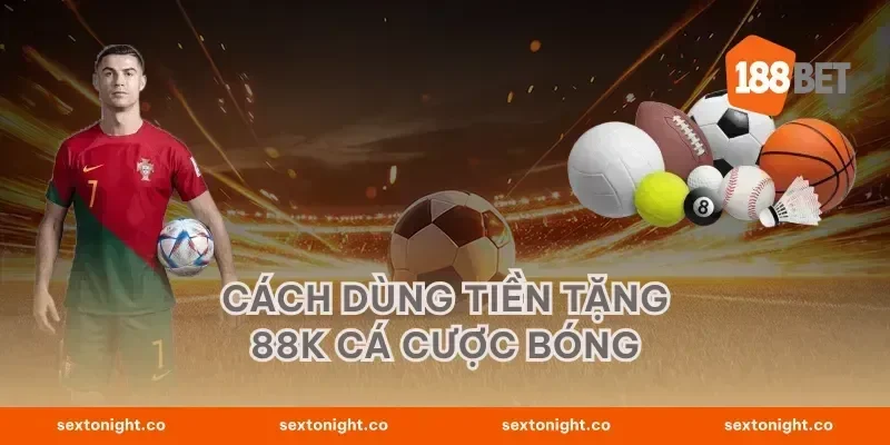 Cách dùng tiền tặng 88K cá cược bóng